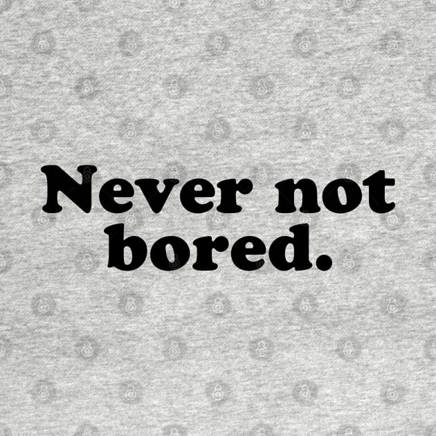 Never Not Bored by teecloud